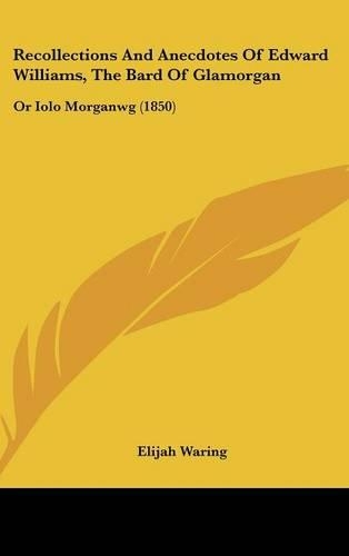 Recollections And Anecdotes Of Edward Williams, The Bard Of Glamorgan: Or Iolo Morganwg (1850)