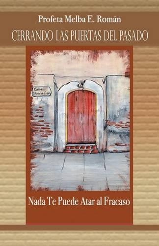 Cerrando Las Puertas del Pasado: NADA Te Puede Atar Al Fracaso