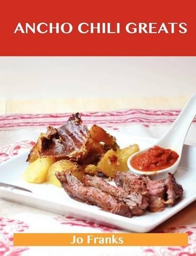 Ancho Chili Greats: Delicious Ancho Chili Recipes, the Top 43 Ancho Chili Recipes(English)