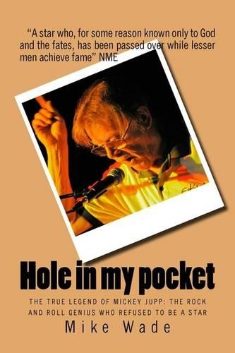 Hole in my pocket: The true legend of Mickey Jupp: the rock'n'roll genius who declined to be a star(English)