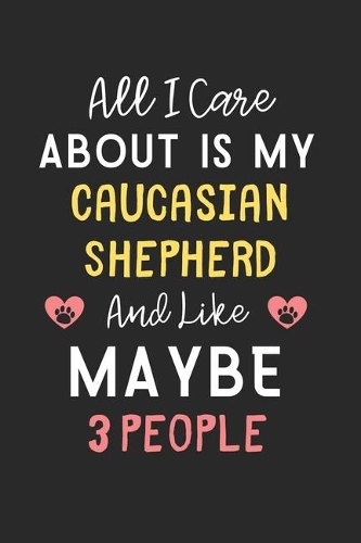 All I care about is my Caucasian Shepherd and like maybe 3 people