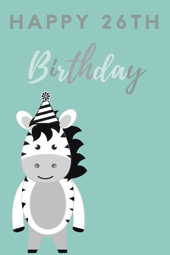 Happy 26th Birthday: 26th Birthday Gift / Journal / Notebook / Diary / Unique Greeting & Birthday Card Alternative