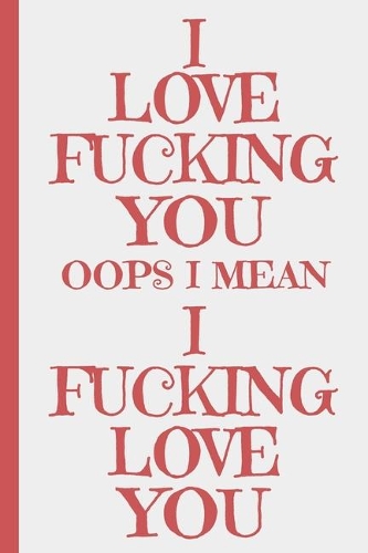 I Love Fucking You Oops I Mean I Fucking Love You