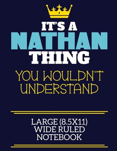 It's A Nathan Thing You Wouldn't Understand Large (8.5x11) Wide Ruled Notebook: A cute book to write in for any book lovers, doodle writers and budding authors!