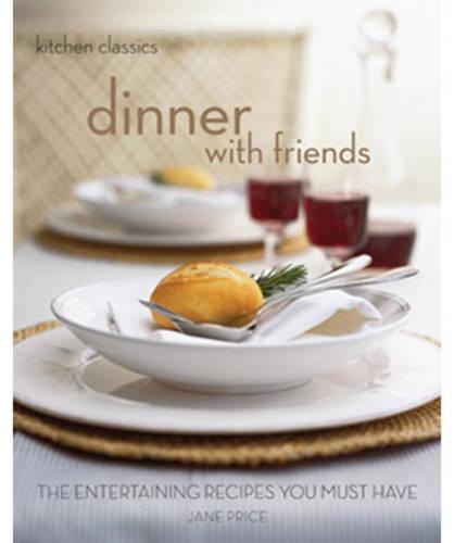Dinner with Friends: The Dinner Party Recipes You Must Have(Kitchen Classics S.)