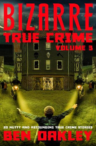 Bizarre True Crime Volume 3