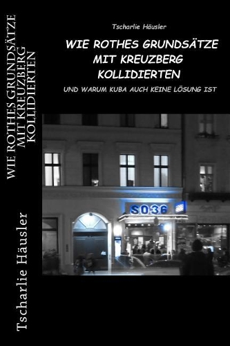 Wie Rothes Grundsätze mit Kreuzberg kollidierten: und warum Kuba auch keine Lösung ist