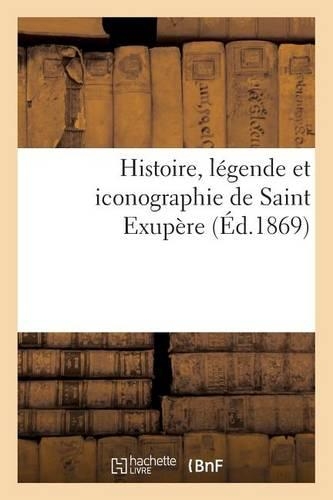 Histoire, Légende Et Iconographie de Saint Exupère (Éd.1869): (Histoire)