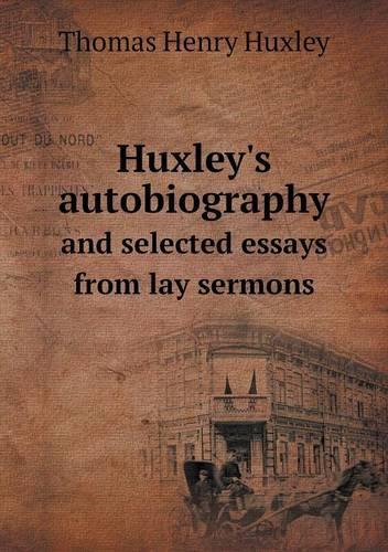Huxley's autobiography and selected essays from lay sermons