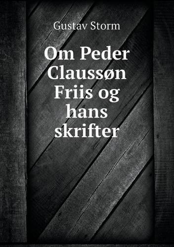 Om Peder Claussøn Friis og hans skrifter
