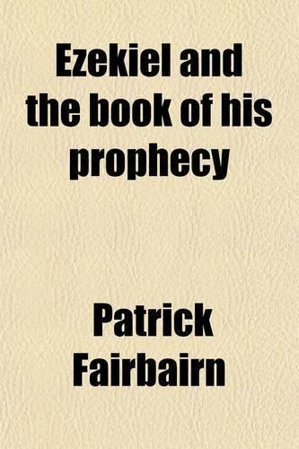 Ezekiel and the Book of His Prophecy; An Exposition