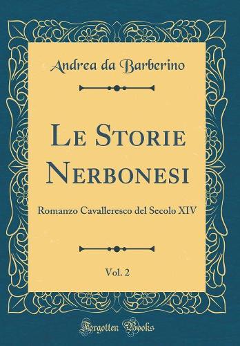 Le Storie Nerbonesi, Vol. 2: Romanzo Cavalleresco del Secolo XIV (Classic Reprint)