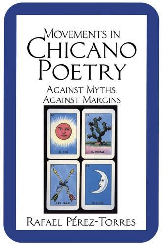 Movements in Chicano Poetry: Against Myths, against Margins(Series Number 88 Cambridge Studies in American Literature and Culture)