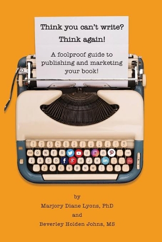 Think you can't write? Think again!: A foolproof guide to publishing and marketing your book at last!