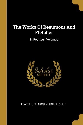 The Works Of Beaumont And Fletcher