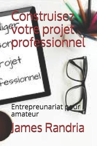 Construisez votre projet professionnel: Entrepreunariat pour amateur(1 Job Formation)