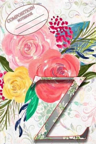Composition Book: Monogram Initial Letter Z Floral Wild Garden Botanical Alphabet Watercolor on Colorful Rose, Pink and Yellow Flowers for Women and Girls