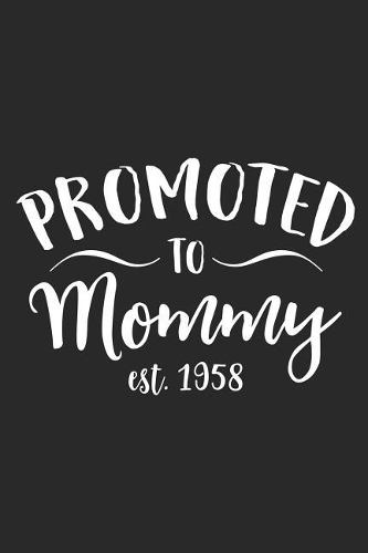 Promoted To Mommy Est. 1958: A Blank Lined Journal For New Moms Or For Mother's Day. Makes a Perfect Gift For Moms and Mommies Everywhere.