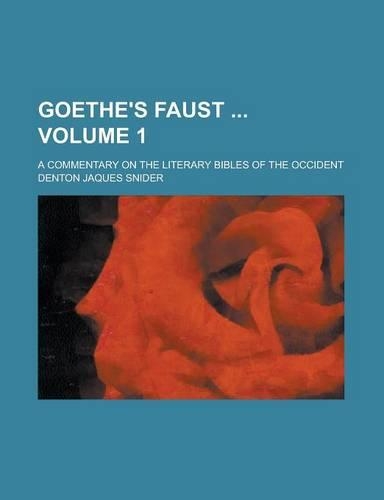 Goethe's Faust; A Commentary on the Literary Bibles of the Occident Volume 1