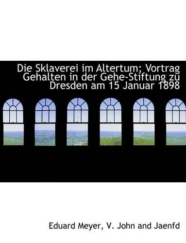 Die Sklaverei Im Altertum; Vortrag Gehalten in Der Gehe-Stiftung Zu Dresden Am 15 Januar 1898: (German)