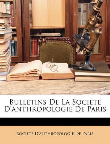 Bulletins de La Societe D'Anthropologie de Paris: (French)
