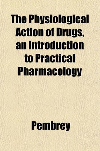 The Physiological Action of Drugs, an Introduction to Practical Pharmacology
