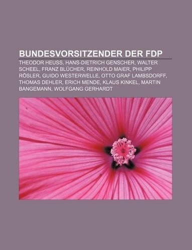 Bundesvorsitzender Der Fdp: Theodor Heuss, Hans-Dietrich Genscher, Walter Scheel, Franz Blucher, Reinhold Maier, Philipp Rosler(German)