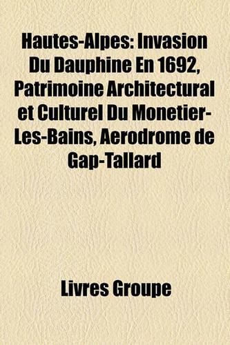 Hautes-Alpes: Invasion Du Dauphin En 1692, Patrimoine Architectural Et Culturel Du Montier-Les-Bains, Arodrome de Gap-Tallard(French)
