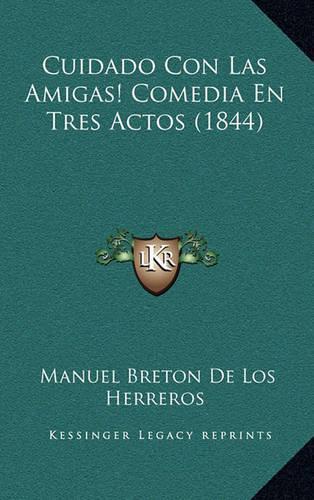 Cuidado Con Las Amigas! Comedia En Tres Actos (1844)