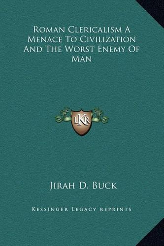 Roman Clericalism A Menace To Civilization And The Worst Enemy Of Man