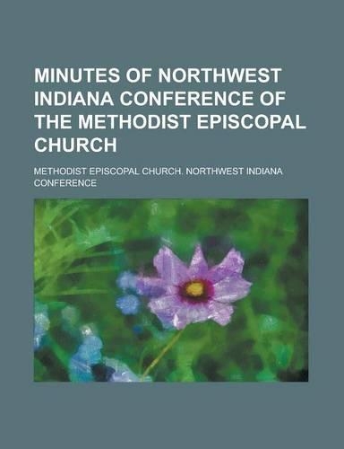 Minutes of Northwest Indiana Conference of the Methodist Episcopal Church