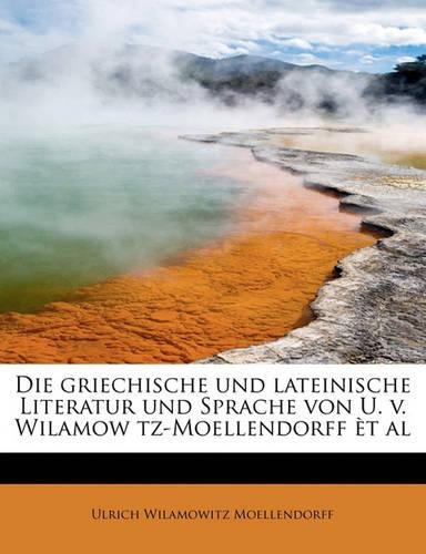 Die Griechische Und Lateinische Literatur Und Sprache Von U. V. Wilamow Tz-Moellendorff et al: (German)