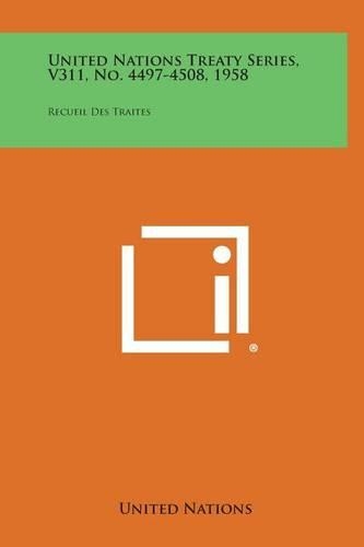 United Nations Treaty Series, V311, No. 4497-4508, 1958: Recueil Des Traites