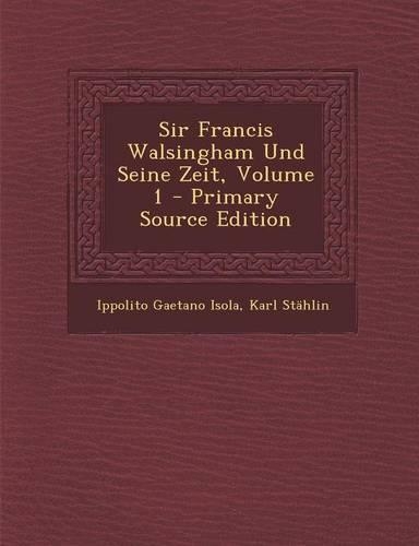 Sir Francis Walsingham Und Seine Zeit, Volume 1 - Primary Source Edition