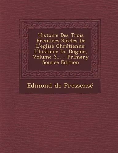 Histoire Des Trois Premiers Siecles de L'Eglise Chretienne