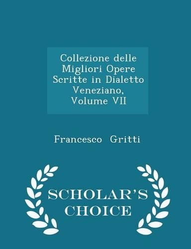 Collezione Delle Migliori Opere Scritte in Dialetto Veneziano, Volume VII - Scholar's Choice Edition: (English)