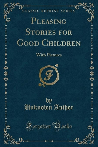 Pleasing Stories for Good Children: With Pictures (Classic Reprint)(English)