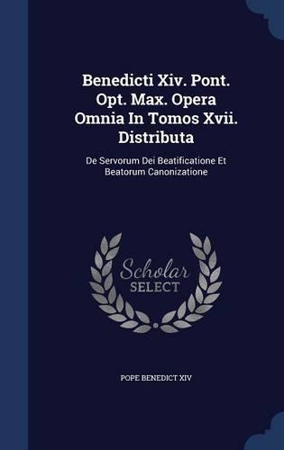 Benedicti Xiv. Pont. Opt. Max. Opera Omnia In Tomos Xvii. Distributa