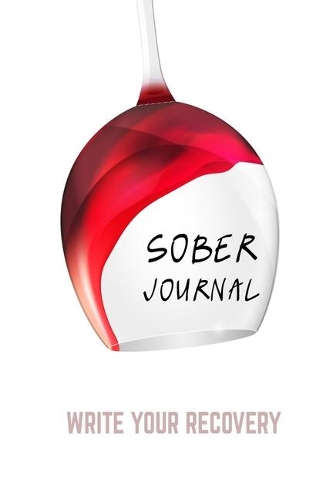 Sober Journal: WRITE YOUR RECOVERY: Quit Drinking Journal. A Guided Journal: Sobriety Journal for Women or Men - Daily Journal for Addiction Recovery - Sobriety Gi