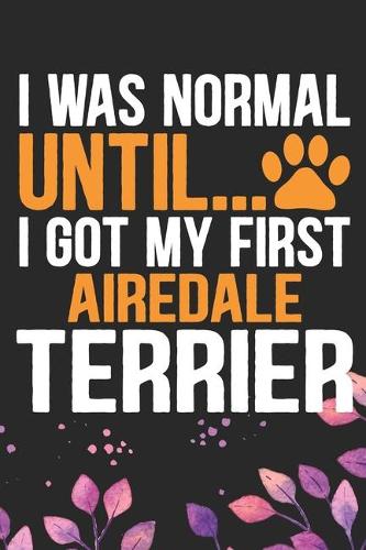 I Was Normal Until I Got My First Airedale Terrier