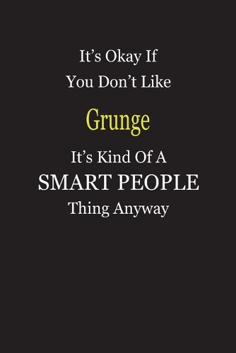 It's Okay If You Don't Like Grunge It's Kind Of A Smart People Thing Anyway