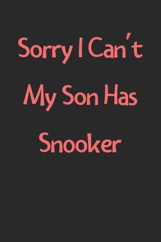 Sorry I Can't My Son Has Snooker: Lined Journal, 120 Pages, 6 x 9, Funny Snooker Gift Idea, Black Matte Finish (Sorry I Can't My Son Has Snooker Journal)