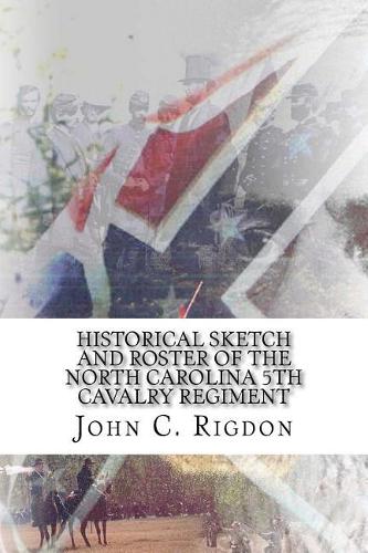 Historical Sketch And Roster Of The North Carolina 5th Cavalry Regiment: (15 North Carolina Regimental History)