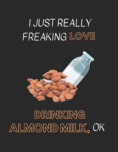 I Just Really Freaking Love Drinking Almond Milk Ok