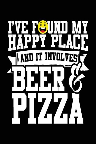 I've Found My Happy Place And It Involves Beer & Pizza