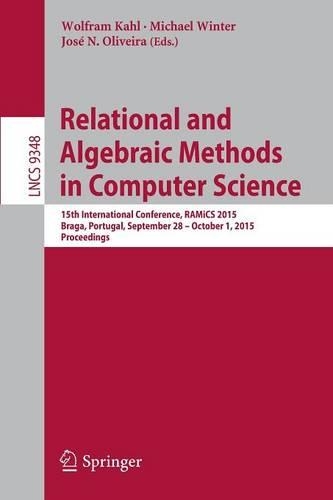 Relational and Algebraic Methods in Computer Science: 15th International Conference, RAMiCS 2015, Braga, Portugal, September 28 - October 1, 2015, Proceedings(9348 Lecture Notes in Computer Science)