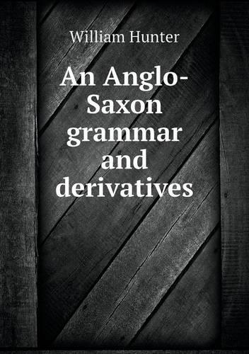 An Anglo-Saxon grammar and derivatives: (English)