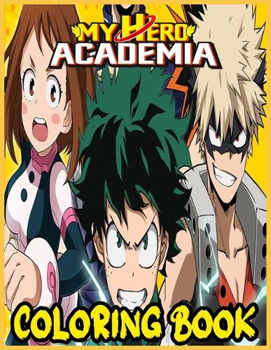 My Hero Academia Coloring Book: Super Edition My Hero Academia Coloring Pages for Everyone, Adults, Teenagers, Tweens, Kids