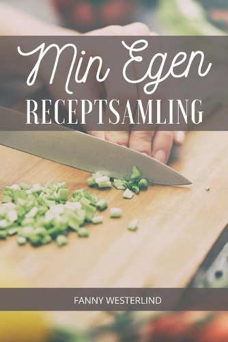 Min Egen Receptsamling: Spara dina egna recept på ett snyggt och smidigt sätt. Boken är även perfekt som födelsedagspresent, bröllopspresent eller som present för studenten