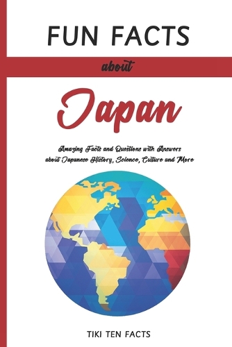Fun Facts about Japan: Fascinating & Quirky Side of Japan - Amazing Facts and Questions with Answers about Japanese History, Science, Culture and More